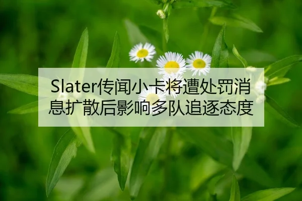 Slater传闻小卡将遭处罚消息扩散后影响多队追逐态度